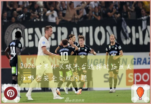 2026世界杯买球平台选择时应该关注哪些安全合规问题